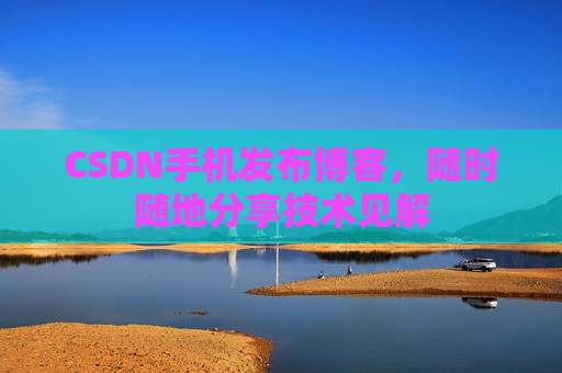 CSDN手机发布博客，随时随地分享技术见解